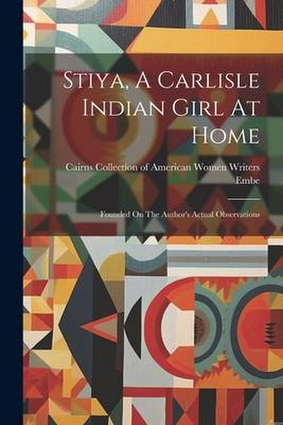 Stiya, A Carlisle Indian Girl At Home: Founded On The Author’s Actual Observations