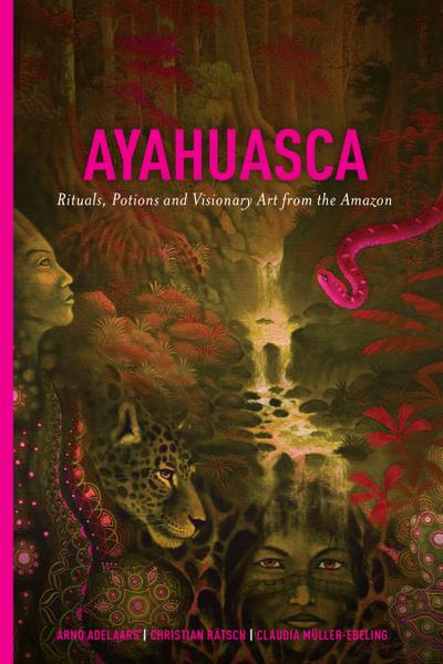 Ayahuasca: Rituals, Potions and Visionary Art from the Amazon