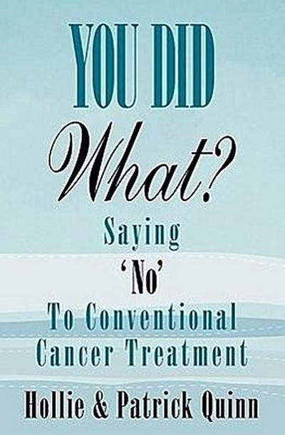 You Did What? Saying ’No’ To Conventional Cancer Treatment