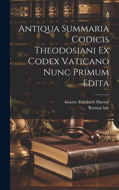 Antiqua Summaria Codicis Theodosiani Ex Codex Vaticano Nunc Primum Edita
