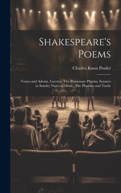 Shakespeare’s Poems; Venus and Adonis, Lucrece, The Passionate Pilgrim, Sonnets to Sundry Notes of Music, The Phoenix and Turtle