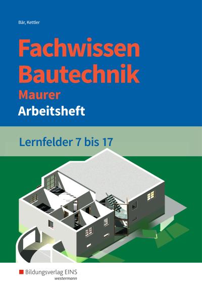 Fachwissen Bautechnik - Maurer. Arbeitsheft. Lernfelder 7-17