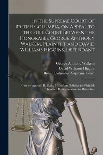 In the Supreme Court of British Columbia, on Appeal to the Full Court Between the Honorable George Anthony Walkem, Plaintiff and David Williams Higgin