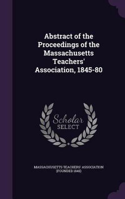 Abstract of the Proceedings of the Massachusetts Teachers’ Association, 1845-80