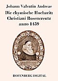 Die chymische Hochzeit: Christiani Rosencreutz anno 1459