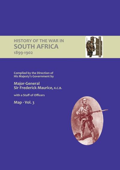 OFFICIAL HISTORY OF THE WAR IN SOUTH AFRICA 1899-1902 compiled by the Direction of His Majesty’s Government Volume Three Maps