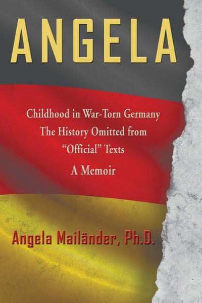 Angela ~ Childhood in War-Torn Germany ~ The History Omitted from "Official" Texts ~ A Memoir