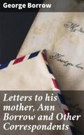 Letters to his mother, Ann Borrow and Other Corres