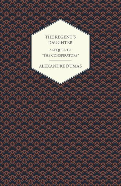 The Regent’s Daughter - A Sequel to "The Conspirators"