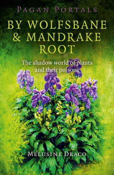 Pagan Portals - By Wolfsbane & Mandrake Root - The shadow world of plants and their poisons