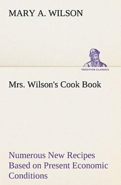 Mrs. Wilson’s Cook Book Numerous New Recipes Based on Present Economic Conditions