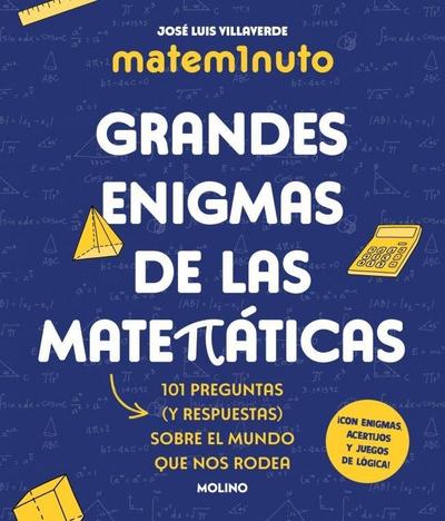 Matem1nuto. Grandes Enigmas de Las Matemáticas: 101 Preguntas (Y Respuestas) Sobre El Mundo Que Nos Rodea / Mathm1nute. Great Math Mysteries