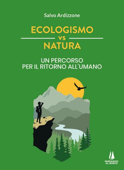 Ecologismo vs natura. Un percorso per il ritorno all’umano