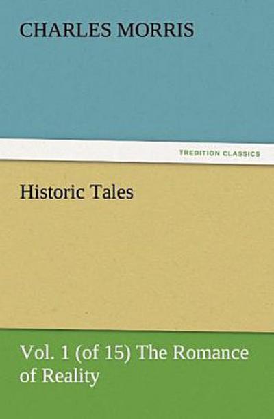 Historic Tales, Vol. 1 (of 15) The Romance of Reality
