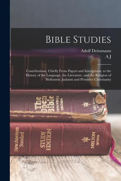 Bible Studies: Contributions, Chiefly From Papyri and Inscriptions, to the History of the Language, the Literature, and the Religion