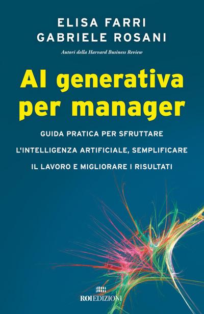 AI generativa per manager. Guida pratica per sfruttare l’intelligenza artificiale, semplificare il lavoro e migliorare i risultati