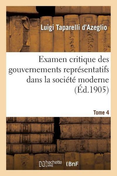 Examen Critique Des Gouvernements Représentatifs Dans La Société Moderne. Tome 4
