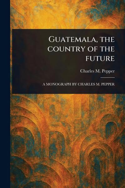 Guatemala, the Country of the Future