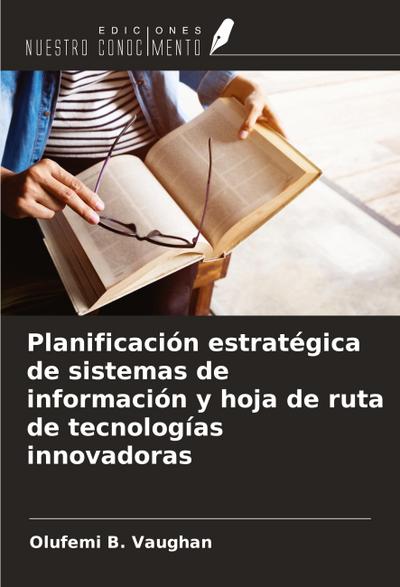 Planificación estratégica de sistemas de información y hoja de ruta de tecnologías innovadoras