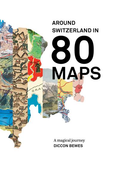Bewes, D: Around Switzerland in 80 Maps
