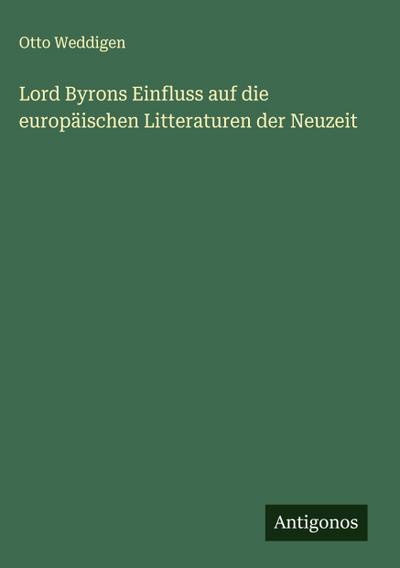 Lord Byrons Einfluss auf die europäischen Litteraturen der Neuzeit