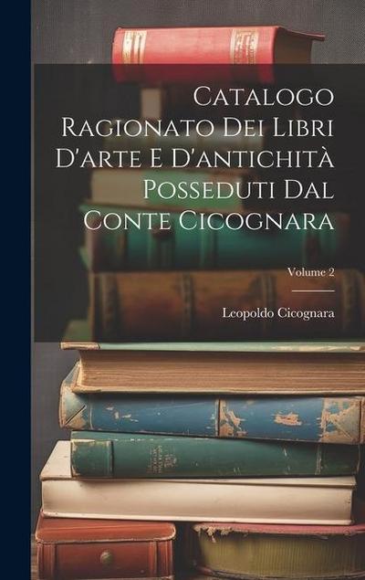 Catalogo Ragionato Dei Libri D’arte E D’antichità Posseduti Dal Conte Cicognara; Volume 2