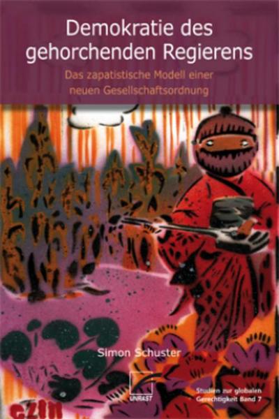 Demokratie des gehorchenden Regierens: Das zapatistische Modell einer neuen Gesellschaftsordnung (Studien zur globalen Gerechtigkeit)