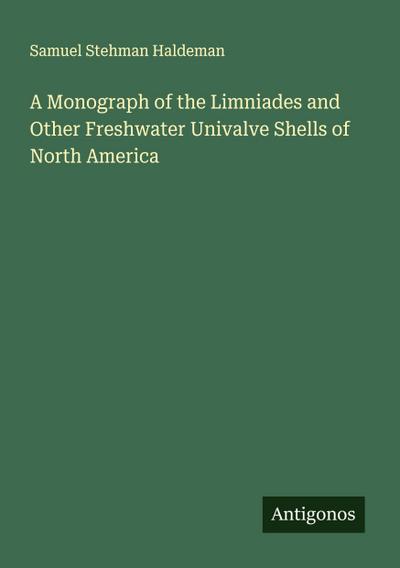 A Monograph of the Limniades and Other Freshwater Univalve Shells of North America