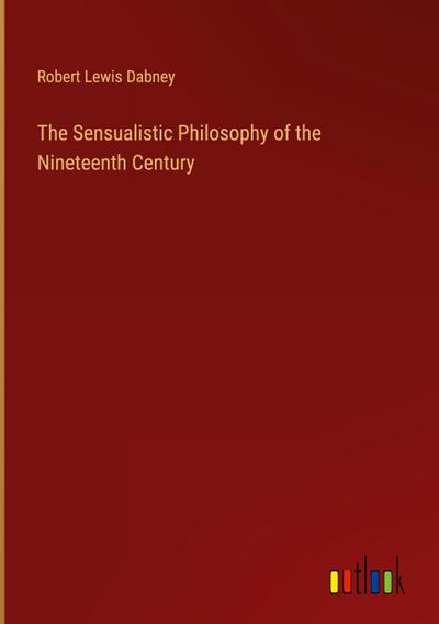 The Sensualistic Philosophy of the Nineteenth Century