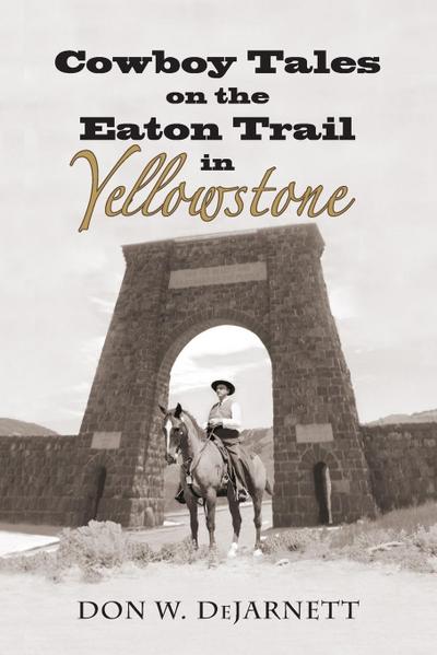 Dejarnett, D: Cowboy Tales on the Eaton Trail in Yellowstone
