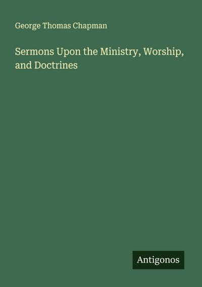 Sermons Upon the Ministry, Worship, and Doctrines