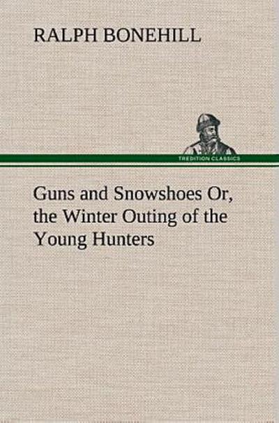Guns and Snowshoes Or, the Winter Outing of the Young Hunters