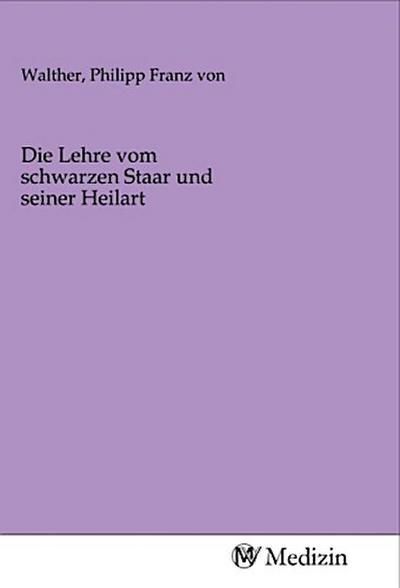 Die Lehre vom schwarzen Staar und seiner Heilart