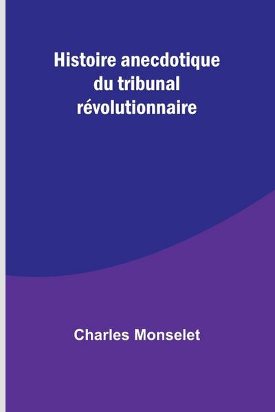 Histoire anecdotique du tribunal révolutionnaire