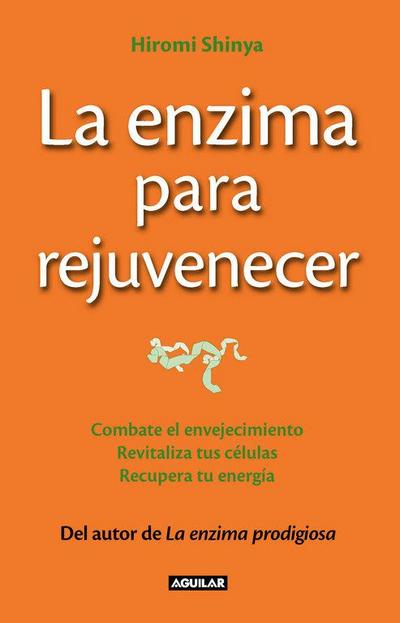 La enzima para rejuvenecer : combate el envejecimiento, revitaliza tus células, recupera tu energía = The rejuvenation enzyme