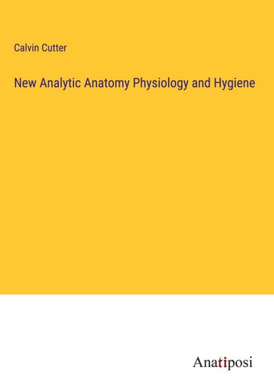 New Analytic Anatomy Physiology and Hygiene