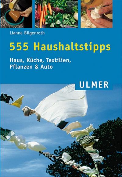 555 Haushaltstipps: Haus, Küche, Textilien, Pflanzen, Auto