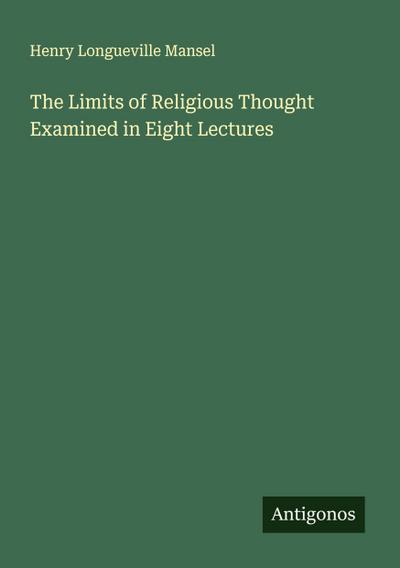 The Limits of Religious Thought Examined in Eight Lectures