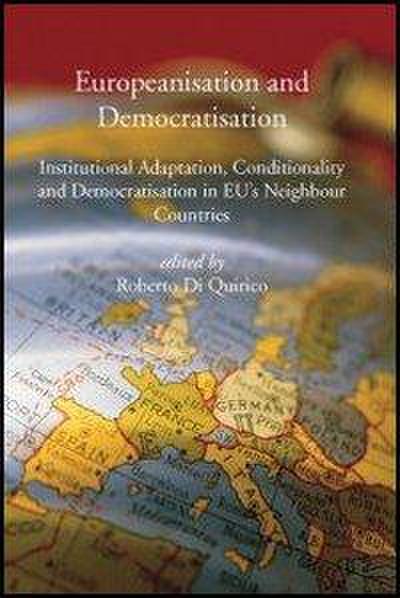 Europeanisation and Democratisation. Institutional Adaptation, Conditionality and Democratisation in European Union’s Neighbour Countries.