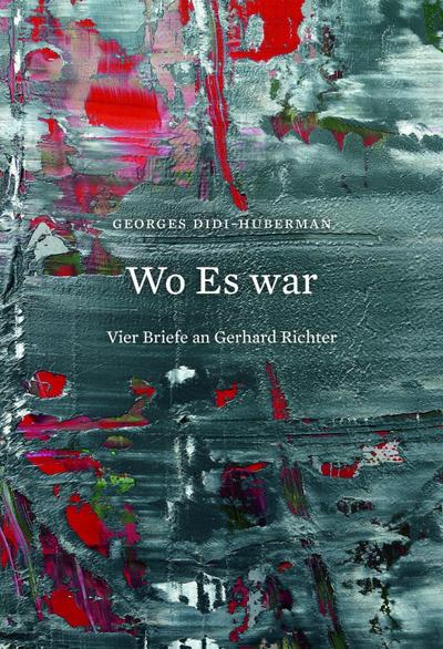 Georges Didi-Huberman. Wo Es war. Vier Briefe an Gerhard Richter