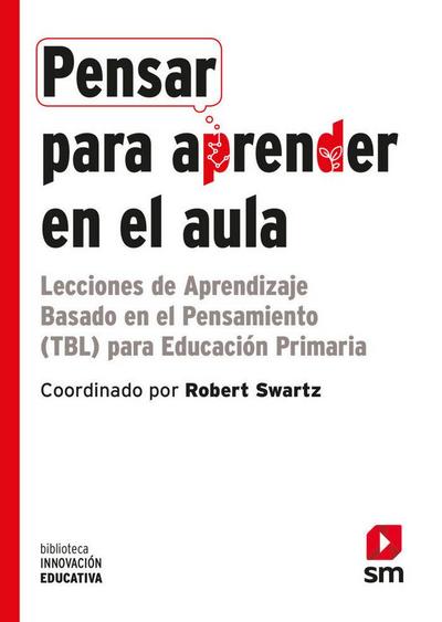Pensar para aprender en el aula : lecciones de aprendizaje basado en el pensamiento para educación primaria