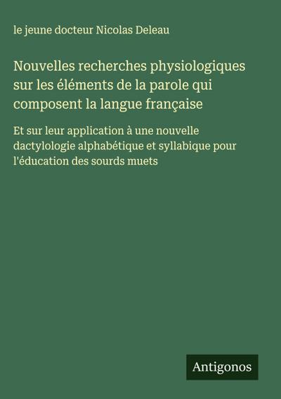 Nouvelles recherches physiologiques sur les éléments de la parole qui composent la langue française