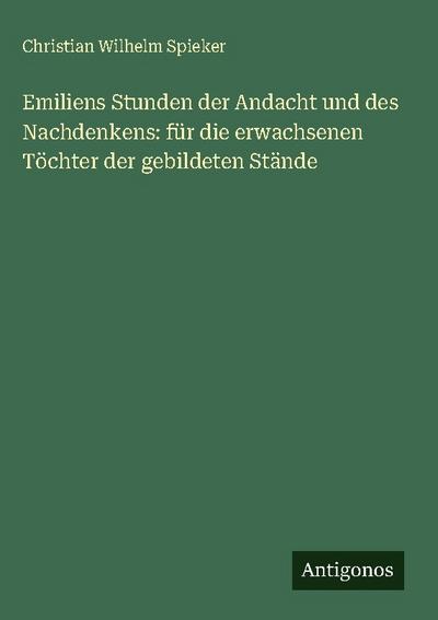 Emiliens Stunden der Andacht und des Nachdenkens: für die erwachsenen Töchter der gebildeten Stände