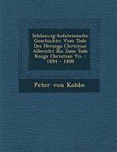 Schleswig-Holsteinische Geschichte: Vom Tode Des Herzogs Christian Albrecht Bis Zum Tode K Nigs Christian VII.: 1694 - 1808