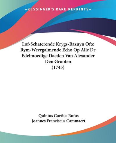 Lof-Schaterende Krygs-Bazuyn Ofte Rym-Weergalmende Echo Op Alle De Edelmoedige Daeden Van Alexander Den Grooten (1745)
