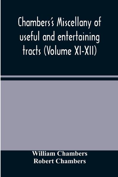 Chambers’s miscellany of useful and entertaining tracts (Volume XI-XII)