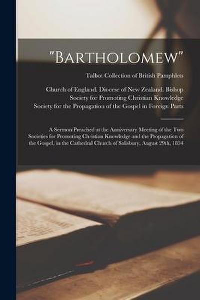 "Bartholomew": a Sermon Preached at the Anniversary Meeting of the Two Societies for Promoting Christian Knowledge and the Propagatio