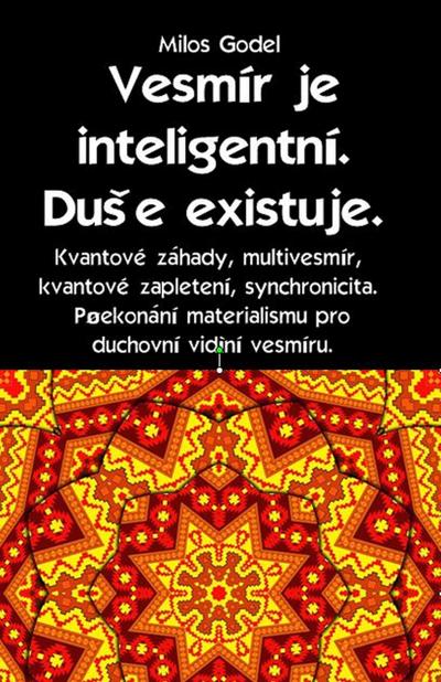 Vesmír je inteligentní. DuSe existuje. Kvantové záhady, multivesmír, kvantové zapletení, synchronicita. Prekonání materialismu pro duchovní videní vesmíru.