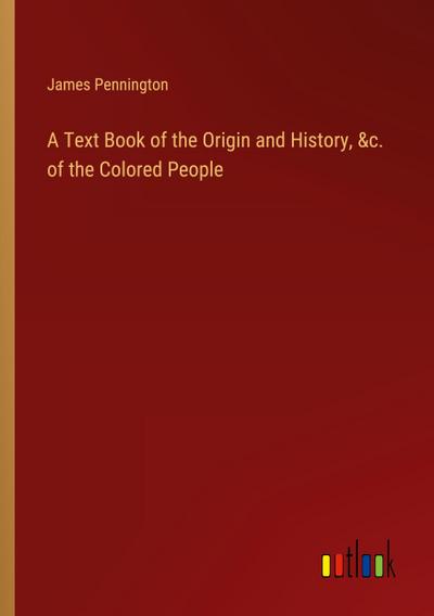 A Text Book of the Origin and History, &c. of the Colored People