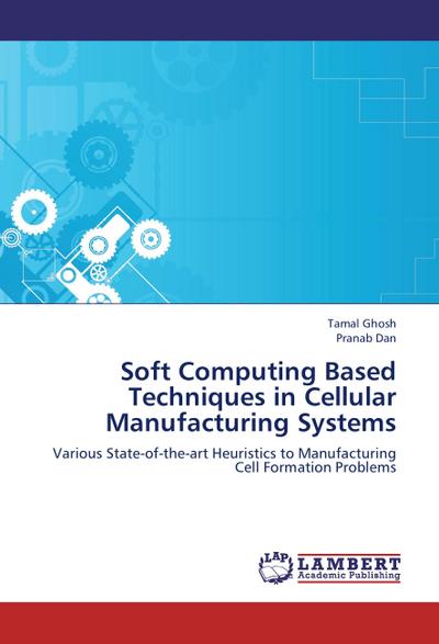Soft Computing Based Techniques in Cellular Manufacturing Systems